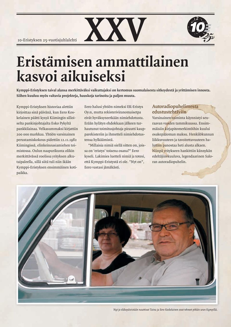 Kymppi-Eristyksen historiaa alettiin kirjoittaa sinä päivänä, kun Eero Koskelainen päätti kysyä Kiimingin silloiselta pankinjohtajalta Esko Pykyltä pankkilainaa.