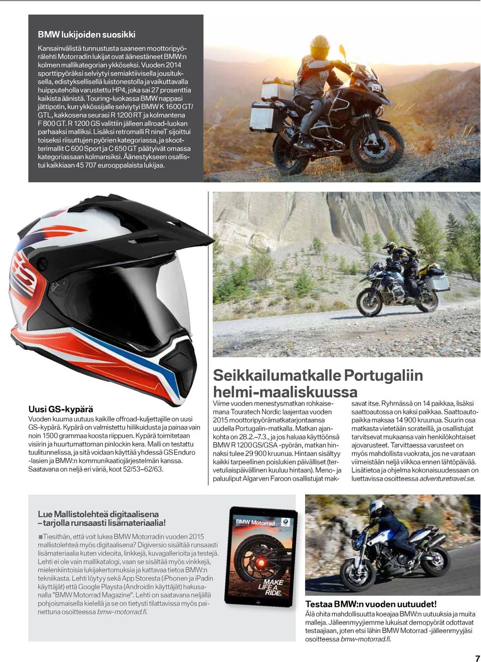 Touring-luokassa BMW nappasi jättipotin, kun ykkössijalle selviytyi BMW K 1600 GT/ GTL, kakkosena seurasi R 1200 RT ja kolmantena F 800 GT.