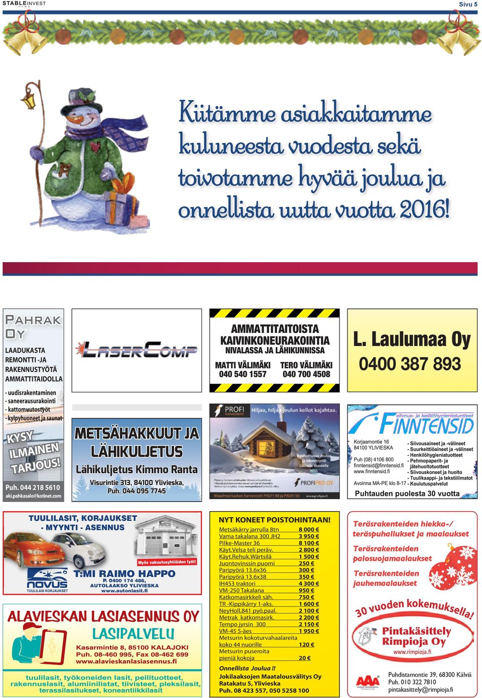 pahkasalo@kotinet.com METSÄHAKKUUT JA LÄHIKULJETUS Lähikuljetus Kimmo Ranta Visurintie 313, 84100 Ylivieska, Puh. 044 095 7745 TUULILASIT, KORJAUKSET - MYYNTI - ASENNUS NYT KONEET POISTOHINTAAN!