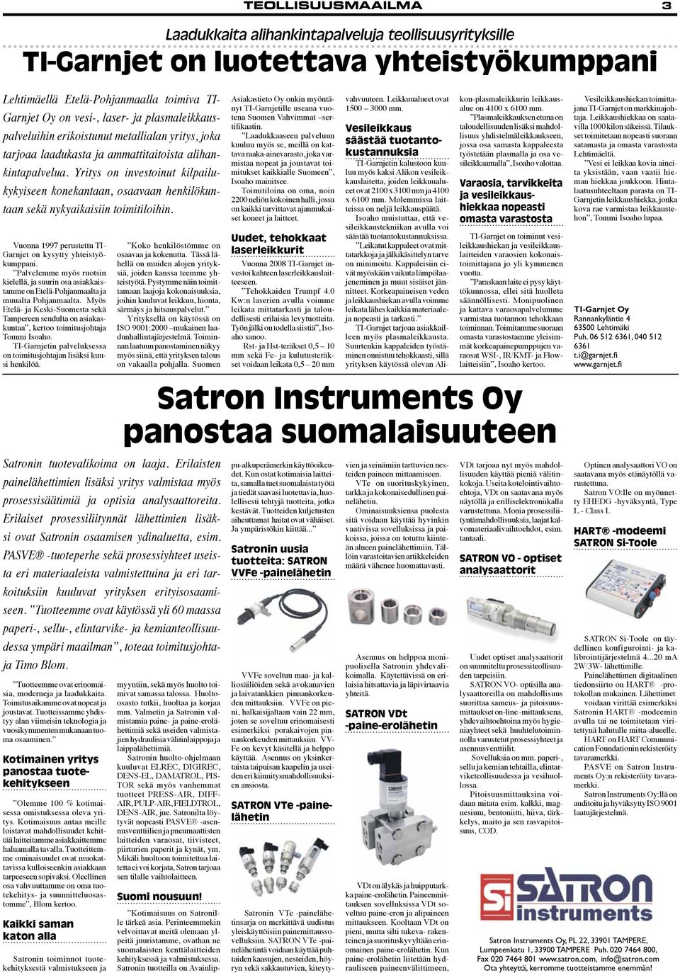 Yritys on investoinut kilpailukykyiseen konekantaan, osaavaan henkilökuntaan sekä nykyaikaisiin toimitiloihin. Vuonna 1997 perustettu TI- Garnjet on kysytty yhteistyökumppani.