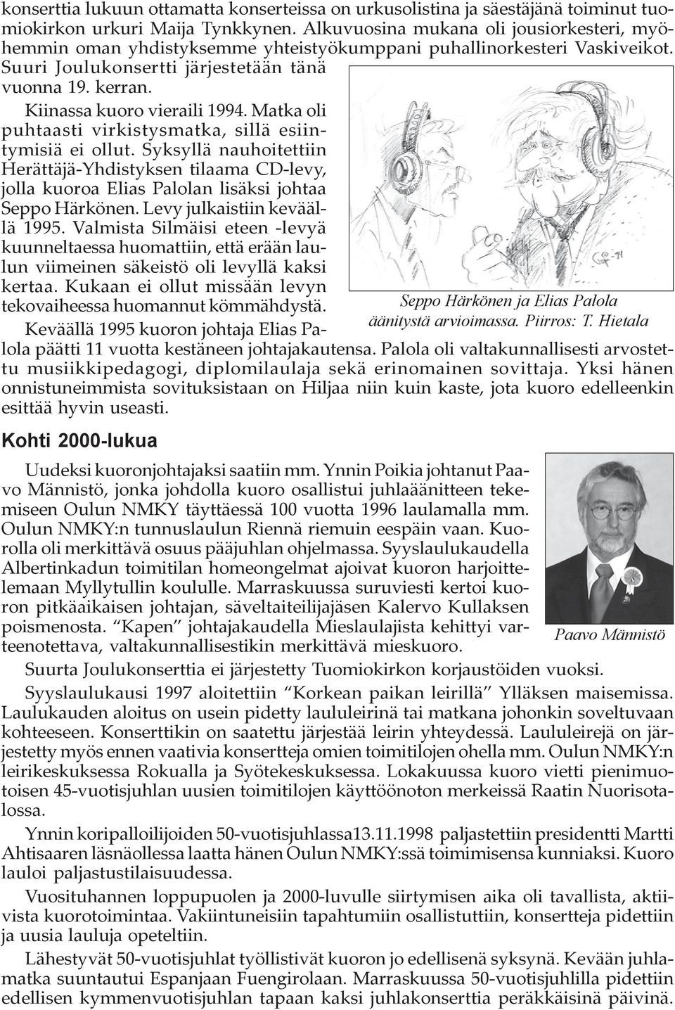 Kiinassa kuoro vieraili 1994. Matka oli puhtaasti virkistysmatka, sillä esiintymisiä ei ollut.