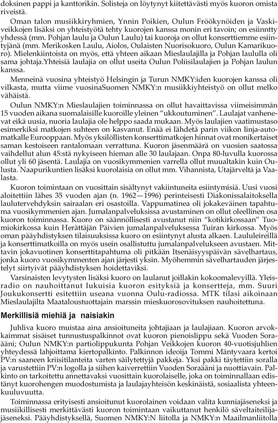 Pohjan laulu ja Oulun Laulu) tai kuoroja on ollut konserttiemme esiintyjänä (mm. Merikosken Laulu, Aiolos, Oulaisten Nuorisokuoro, Oulun Kamarikuoro).