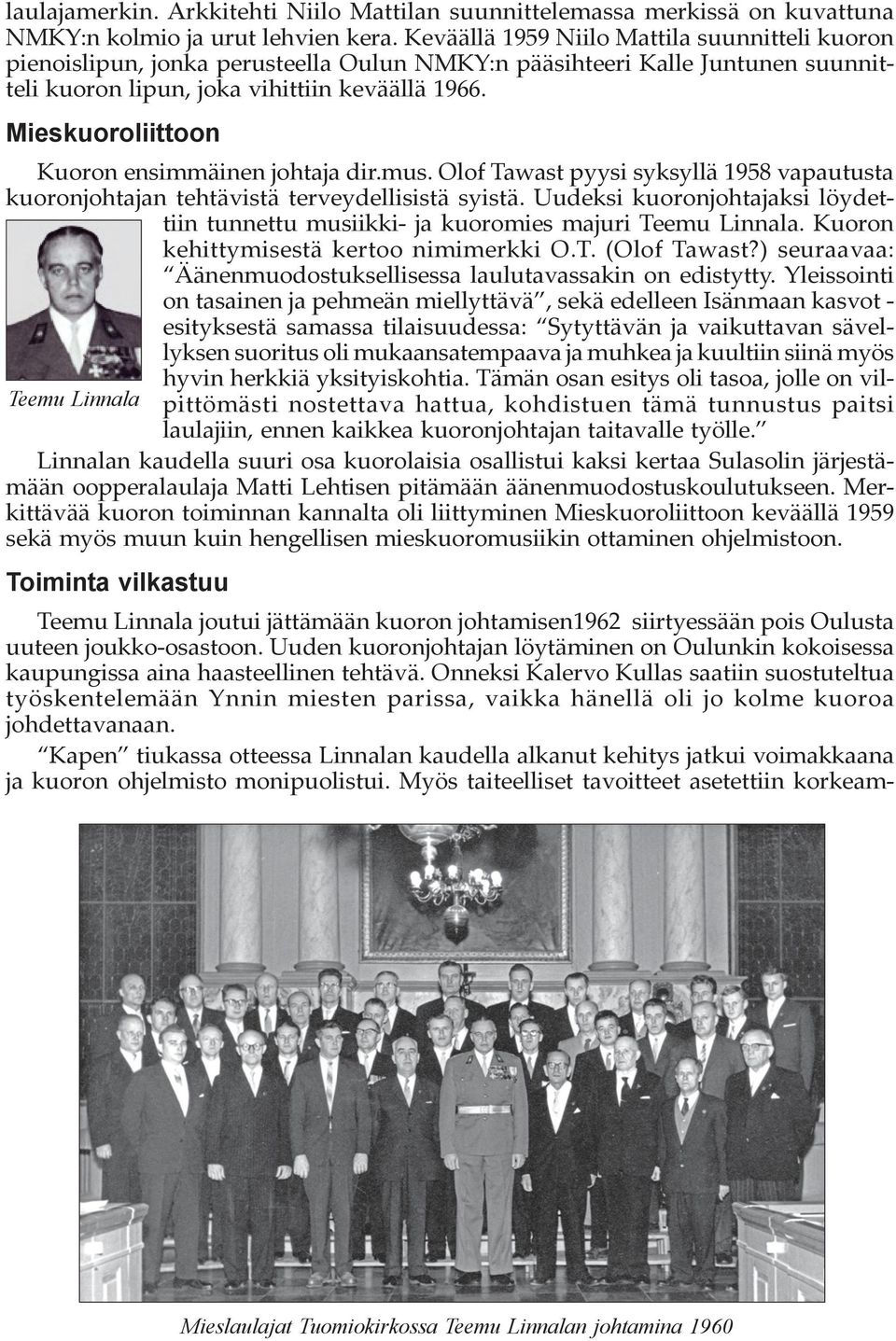 Mieskuoroliittoon Kuoron ensimmäinen johtaja dir.mus. Olof Tawast pyysi syksyllä 1958 vapautusta kuoronjohtajan tehtävistä terveydellisistä syistä.