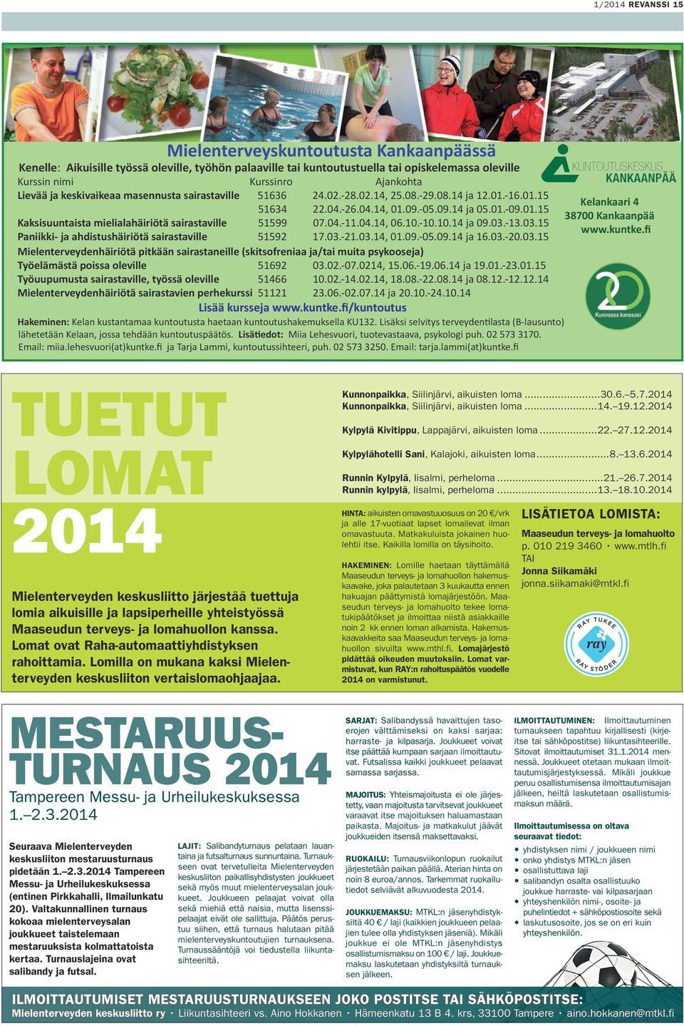 04.-11.04.14, 06.10.-10.10.14 ja 09.03.-13.03.15 Paniikki- ja ahdistushäiriötä sairastaville 51592 17.03.-21.03.14, 01.09.-05.09.14 ja 16.03.-20.03.15 Mielenterveydenhäiriötä pitkään sairastaneille (skitsofreniaa ja/tai muita psykooseja) Työelämästä poissa oleville 51692 03.