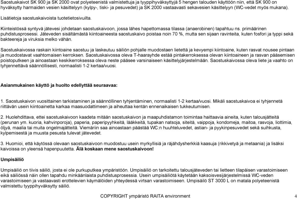 Kiinteistössä syntyvä jätevesi johdetaan saostuskaivoon, jossa lähes hapettomassa tilassa (anaerobinen) tapahtuu ns. primäärinen puhdistusprosessi.