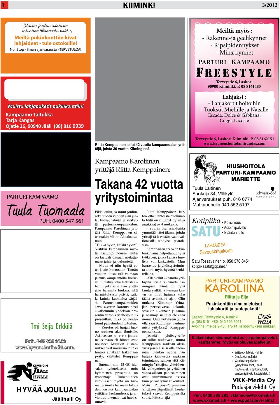 Kampaamo Taitukka Tarja Kangas Ojatie 26, 90940 Jääli (08) 816 6939 Lahjaksi : - Lahjakortit hoitoihin - Tuoksut Miehille ja Naisille Escada, Dolce & Gabbana, Cuggi, Lacoste PARTURI-KAMPAAMO Tuula