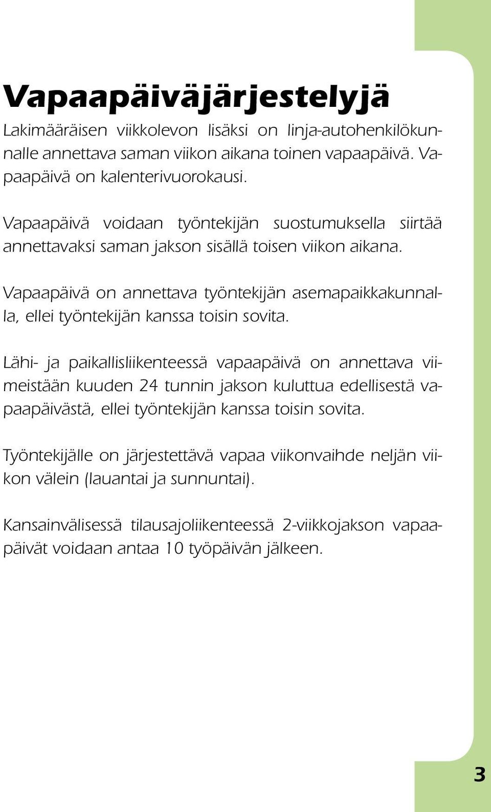 Vapaapäivä on annettava työntekijän asemapaikkakunnalla, ellei työntekijän kanssa toisin sovita.