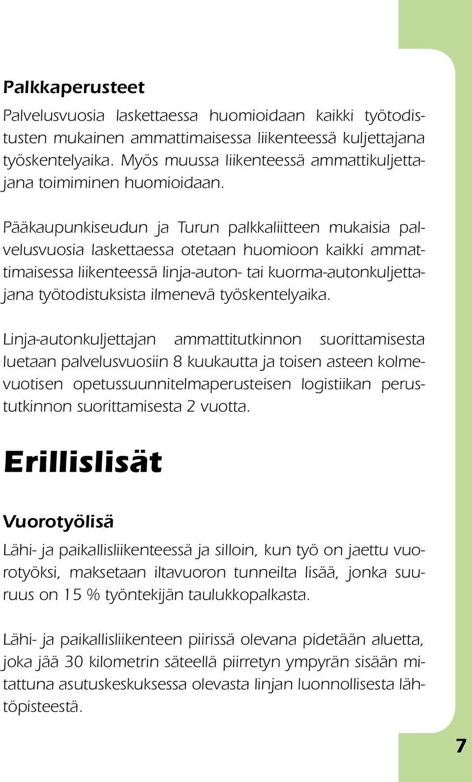 Pääkaupunkiseudun ja Turun palkkaliitteen mukaisia palvelusvuosia laskettaessa otetaan huomioon kaikki ammattimaisessa liikenteessä linja-auton- tai kuorma-autonkuljettajana työtodistuksista ilmenevä
