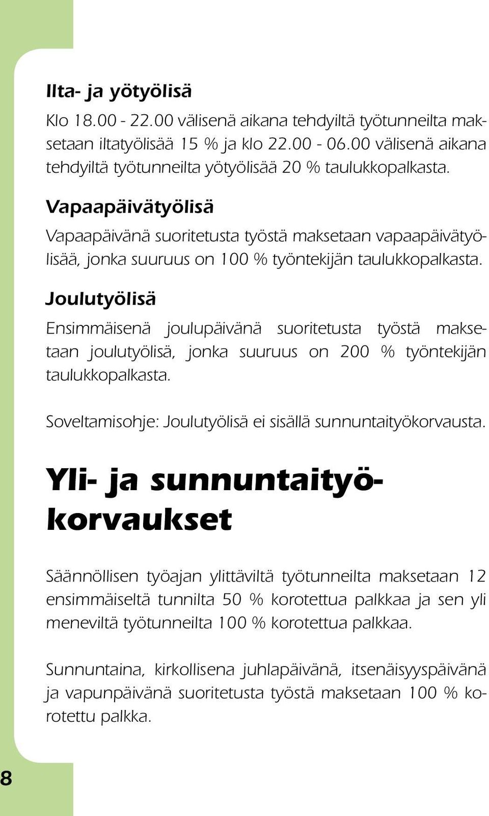 Joulutyölisä Ensimmäisenä joulupäivänä suoritetusta työstä maksetaan joulutyölisä, jonka suuruus on 200 % työntekijän taulukkopalkasta. Soveltamisohje: Joulutyölisä ei sisällä sunnuntaityökorvausta.