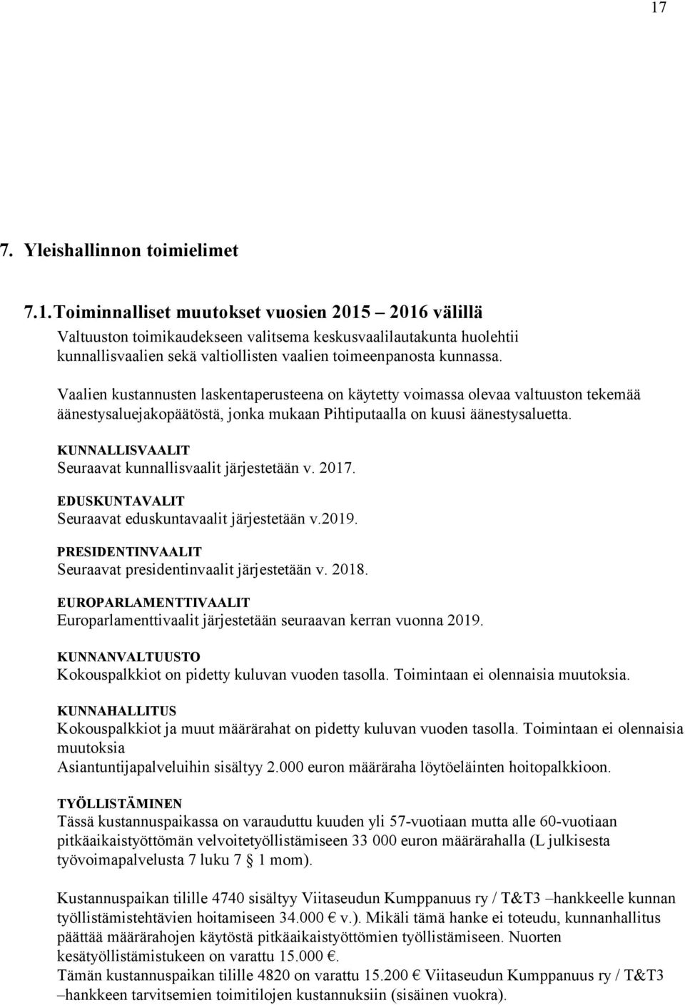 KUNNALLISVAALIT Seuraavat kunnallisvaalit järjestetään v. 2017. EDUSKUNTAVALIT Seuraavat eduskuntavaalit järjestetään v.2019. PRESIDENTINVAALIT Seuraavat presidentinvaalit järjestetään v. 2018.