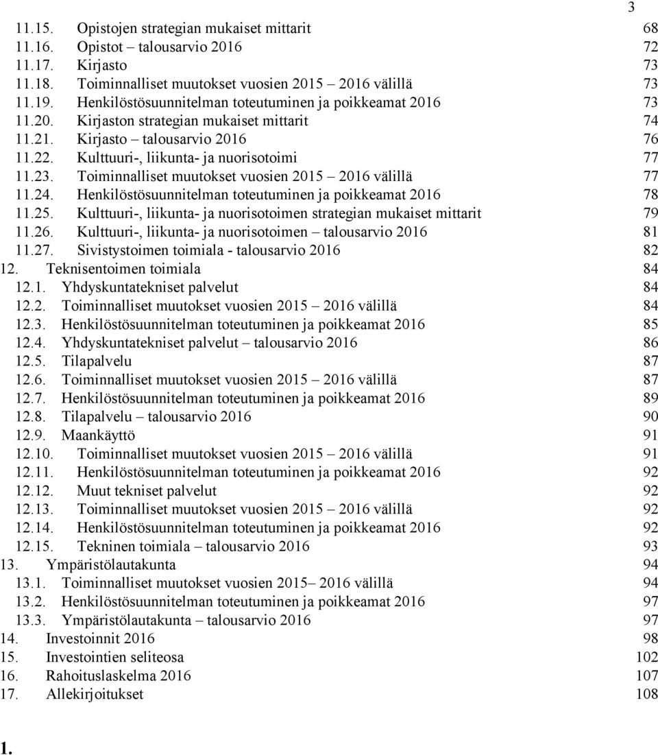 Toiminnalliset muutokset vuosien 2015 2016 välillä 77 11.24. Henkilöstösuunnitelman toteutuminen ja poikkeamat 2016 78 11.25. Kulttuuri-, liikunta- ja nuorisotoimen strategian mukaiset mittarit 79 11.