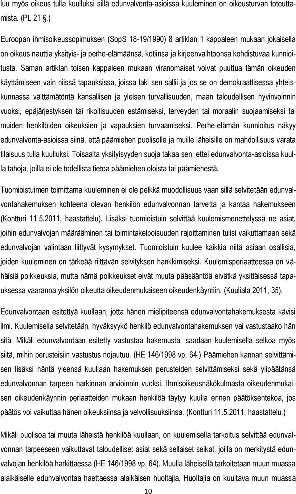 Saman artiklan toisen kappaleen mukaan viranomaiset voivat puuttua tämän oikeuden käyttämiseen vain niissä tapauksissa, joissa laki sen sallii ja jos se on demokraattisessa yhteiskunnassa