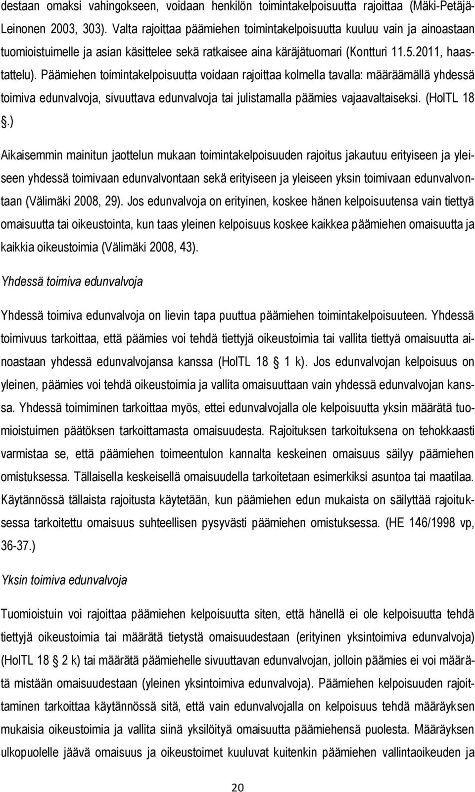 Päämiehen toimintakelpoisuutta voidaan rajoittaa kolmella tavalla: määräämällä yhdessä toimiva edunvalvoja, sivuuttava edunvalvoja tai julistamalla päämies vajaavaltaiseksi. (HolTL 18.