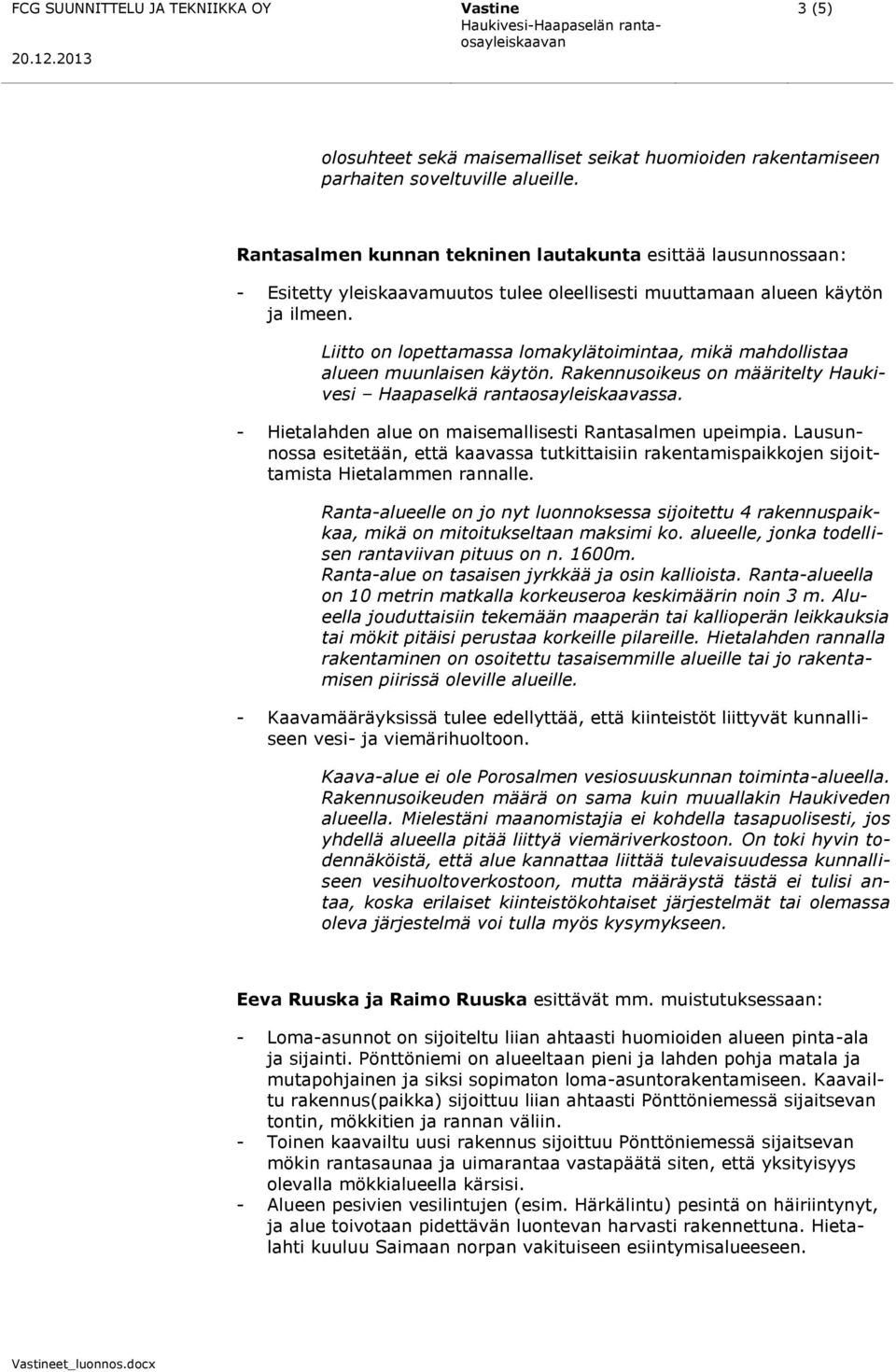 Liitto on lopettamassa lomakylätoimintaa, mikä mahdollistaa alueen muunlaisen käytön. Rakennusoikeus on määritelty Haukivesi Haapaselkä rantaosayleiskaavassa.