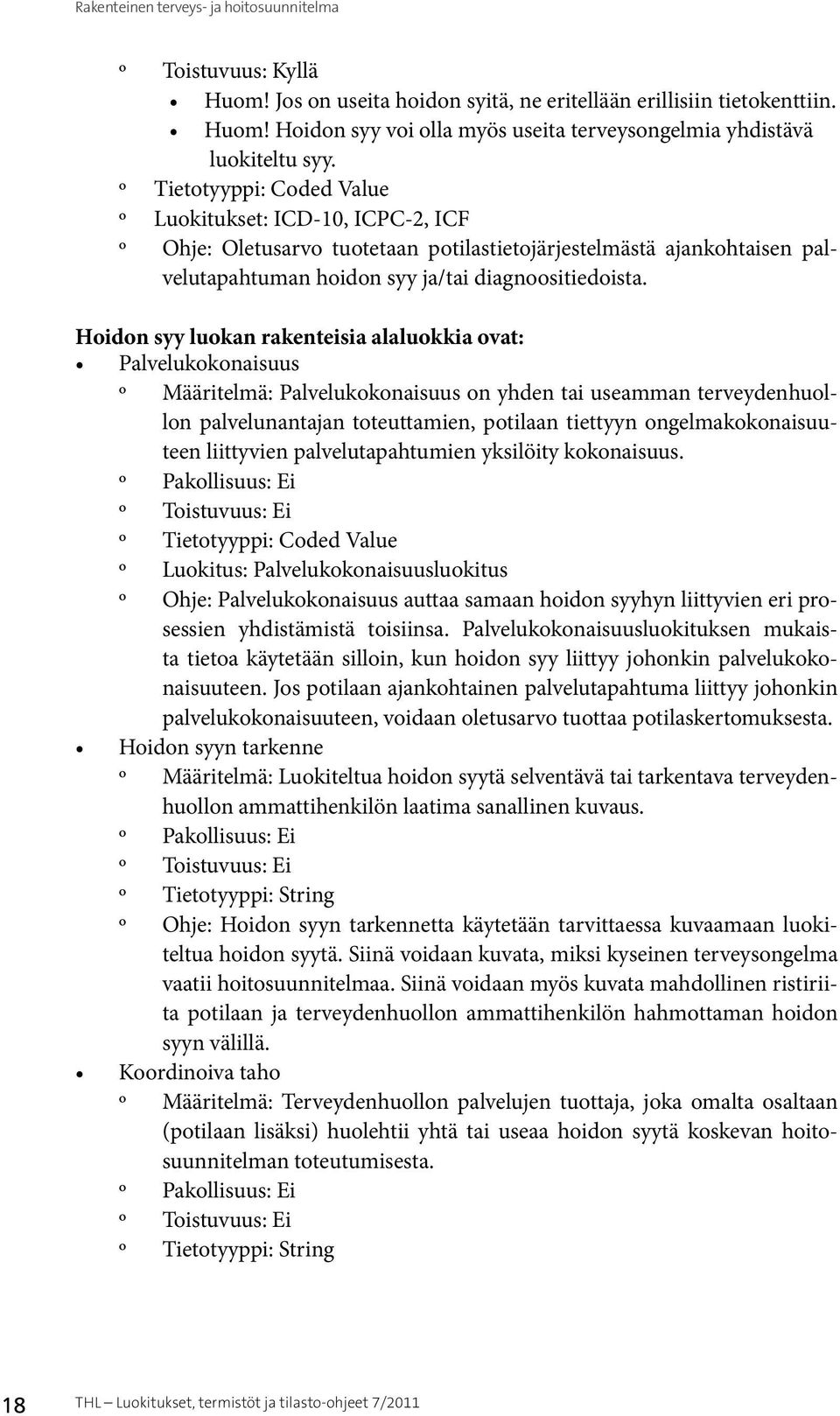 Hoidon syy luokan rakenteisia alaluokkia ovat: Palvelukokonaisuus o Määritelmä: Palvelukokonaisuus on yhden tai useamman terveydenhuollon palvelunantajan toteuttamien, potilaan tiettyyn