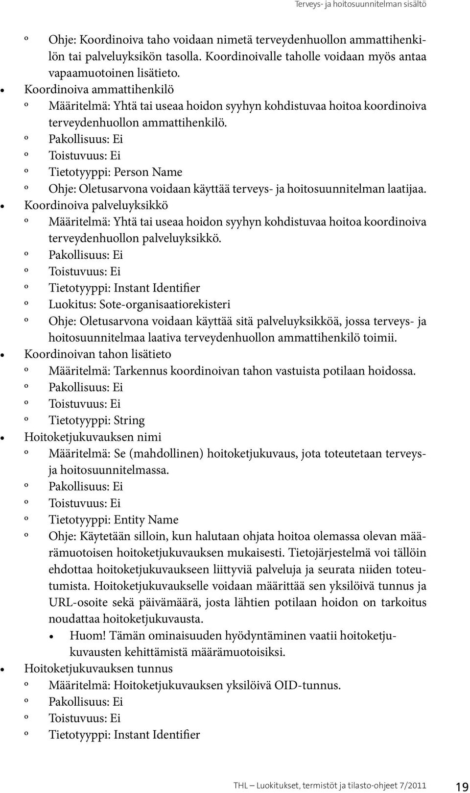Koordinoiva ammattihenkilö o Määritelmä: Yhtä tai useaa hoidon syyhyn kohdistuvaa hoitoa koordinoiva terveydenhuollon ammattihenkilö.