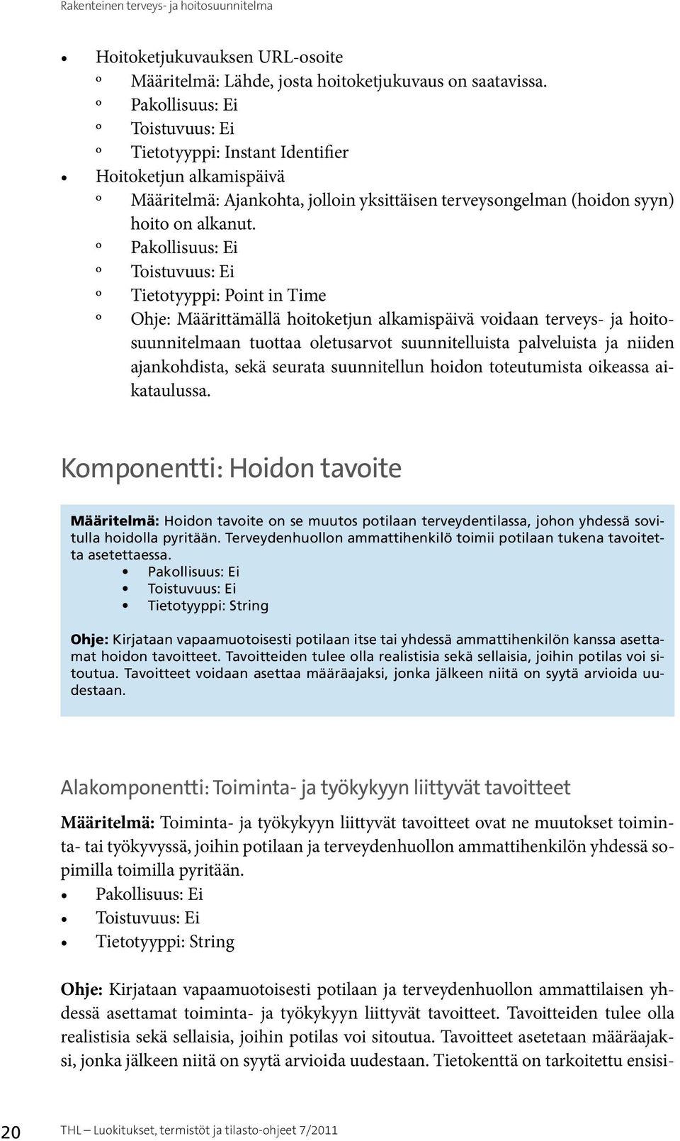 o Tietotyyppi: Point in Time o Ohje: Määrittämällä hoitoketjun alkamispäivä voidaan terveys- ja hoitosuunnitelmaan tuottaa oletusarvot suunnitelluista palveluista ja niiden ajankohdista, sekä seurata