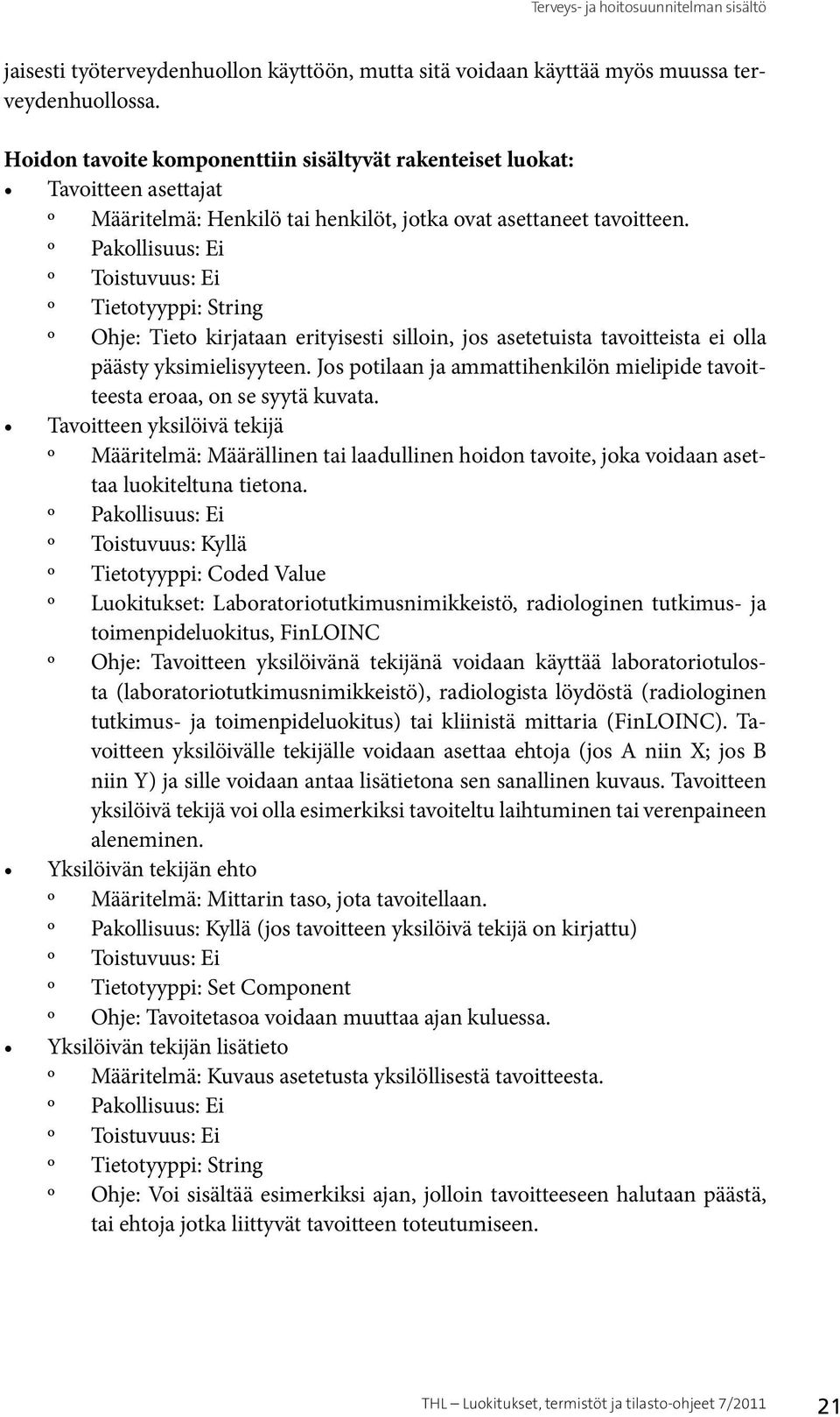 o Tietotyyppi: String o Ohje: Tieto kirjataan erityisesti silloin, jos asetetuista tavoitteista ei olla päästy yksimielisyyteen.