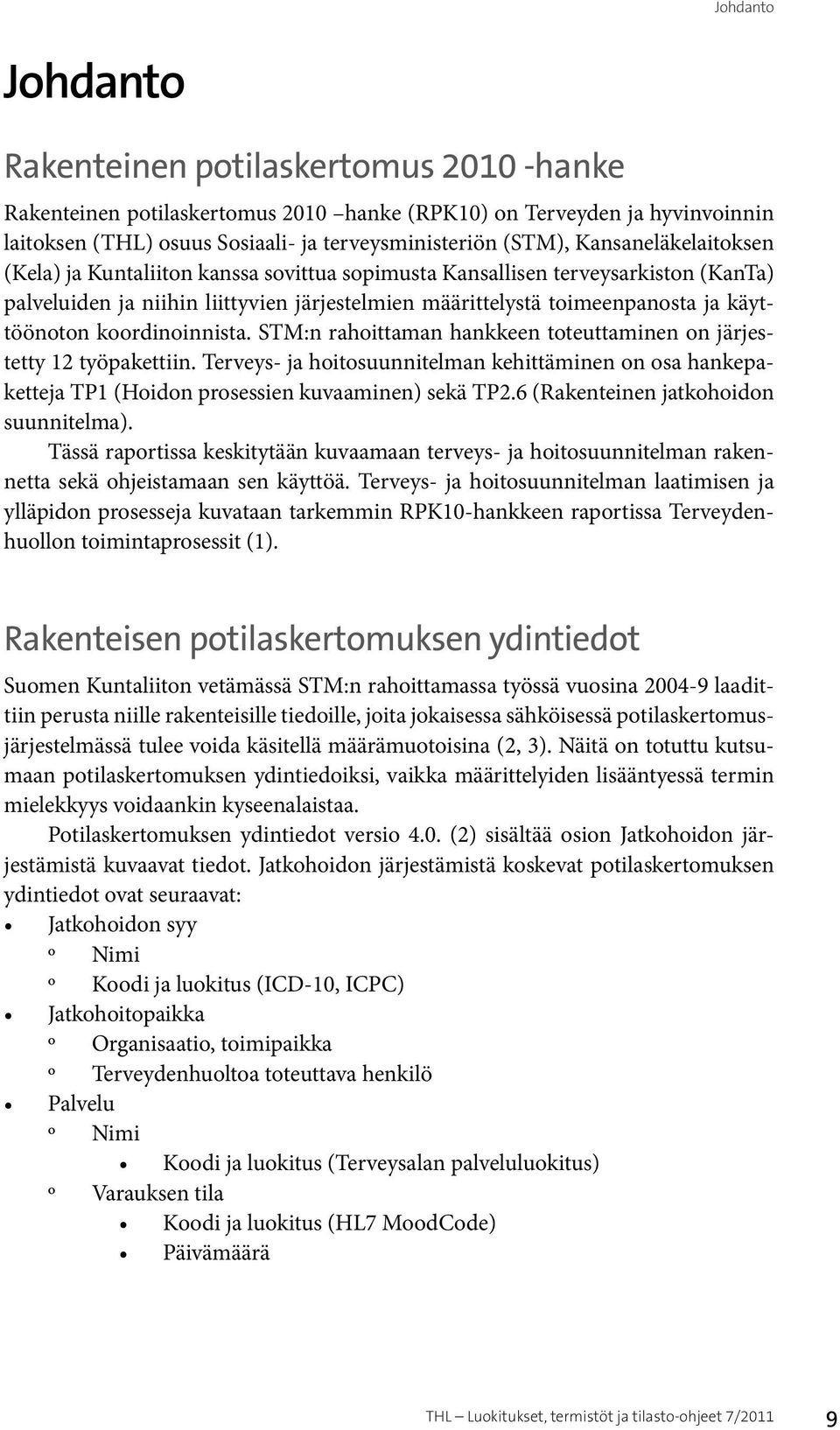 koordinoinnista. STM:n rahoittaman hankkeen toteuttaminen on järjestetty 12 työpakettiin. Terveys- ja hoitosuunnitelman kehittäminen on osa hankepaketteja TP1 (Hoidon prosessien kuvaaminen) sekä TP2.