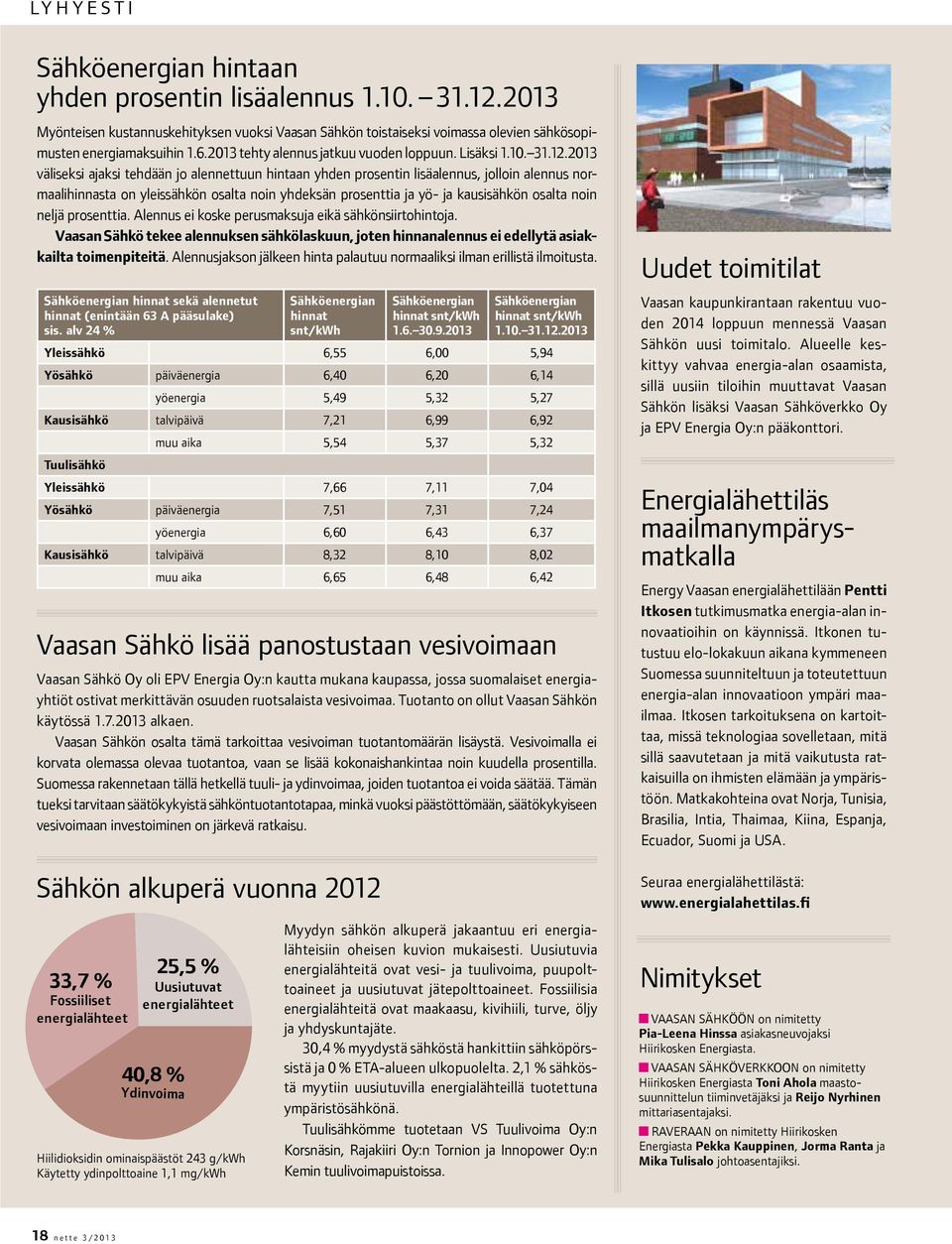 2013 väliseksi ajaksi tehdään jo alennettuun hintaan yhden prosentin lisäalennus, jolloin alennus normaalihinnasta on yleissähkön osalta noin yhdeksän prosenttia ja yö- ja kausisähkön osalta noin