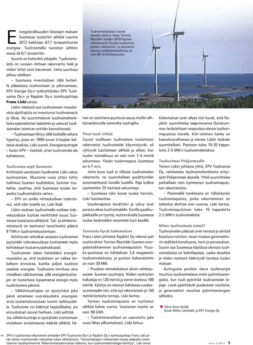 Suomessa investoidaan tällä hetkellä pääasiassa tuulivoimaan ja ydinvoimaan, EPV Energia Oy:n tytäryhtiöiden EPV Tuulivoima Oy:n ja Rajakiiri Oy:n toimitusjohtaja Frans Liski sanoo.