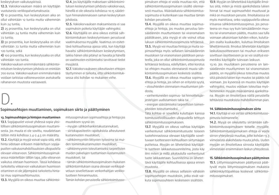 keskeytysaika on ollut vähintään 24 tuntia mutta vähemmän kuin 72 tuntia; 3) 50 prosenttia, kun keskeytysaika on ollut vähintään 72 tuntia mutta vähemmän kuin 120 tuntia; sekä 4) 100 prosenttia, kun