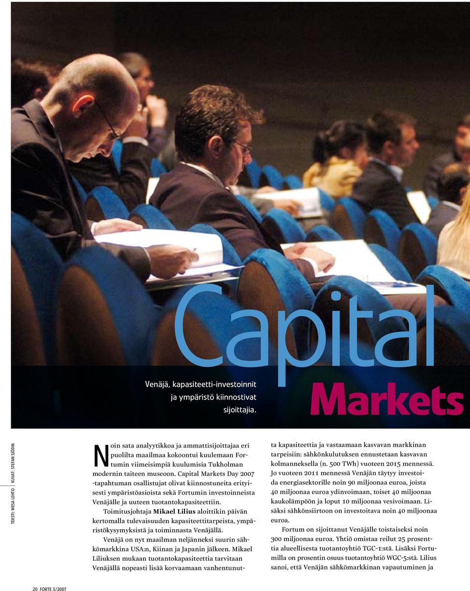 museoon. Capital Markets Day 2007 -tapahtuman osallistujat olivat kiinnostuneita erityisesti ympäristöasioista sekä Fortumin investoinneista Venäjälle ja uuteen tuotantokapasiteettiin.