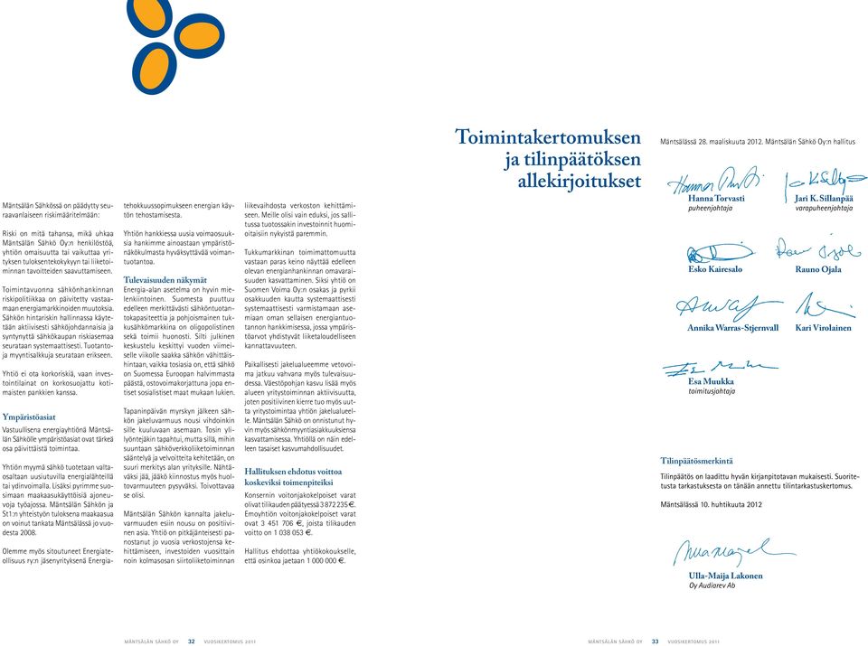 yrityksen tuloksentekokykyyn tai liiketoiminnan tavoitteiden saavuttamiseen. Toimintavuonna sähkönhankinnan riskipolitiikkaa on päivitetty vastaamaan energiamarkkinoiden muutoksia.