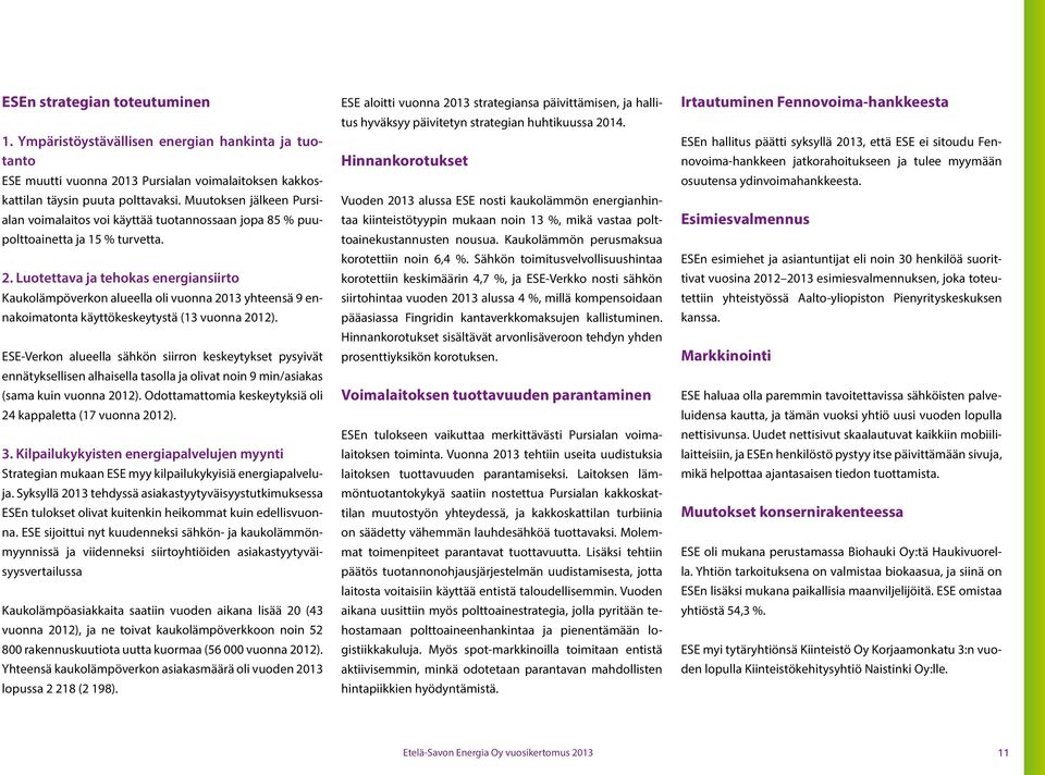 Luotettava ja tehokas energiansiirto Kaukolämpöverkon alueella oli vuonna 2013 yhteensä 9 ennakoimatonta käyttökeskeytystä (13 vuonna 2012).