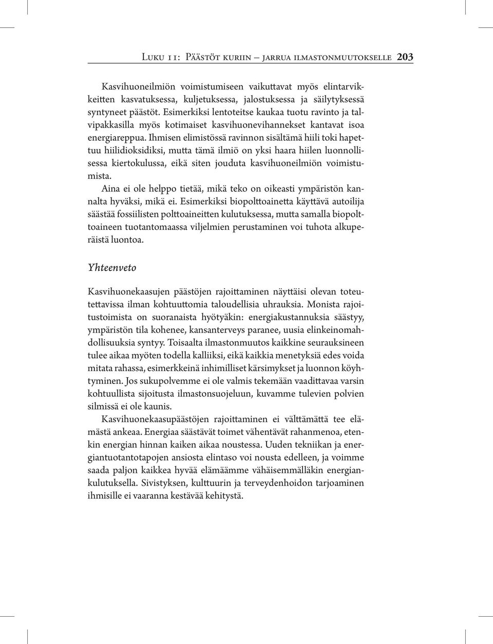 Ihmisen elimistössä ravinnon sisältämä hiili toki hapettuu hiilidioksidiksi, mutta tämä ilmiö on yksi haara hiilen luonnollisessa kiertokulussa, eikä siten jouduta kasvihuoneilmiön voimistumista.