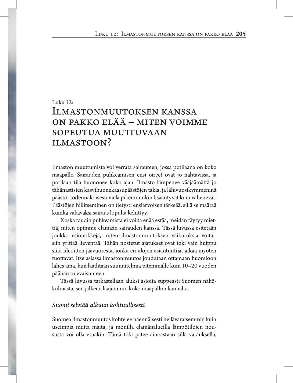 Ilmasto lämpenee vääjäämättä jo tähänastisten kasvihuonekaasupäästöjen takia, ja lähivuosikymmeninä päästöt todennäköisesti vielä pikemminkin lisääntyvät kuin vähenevät.