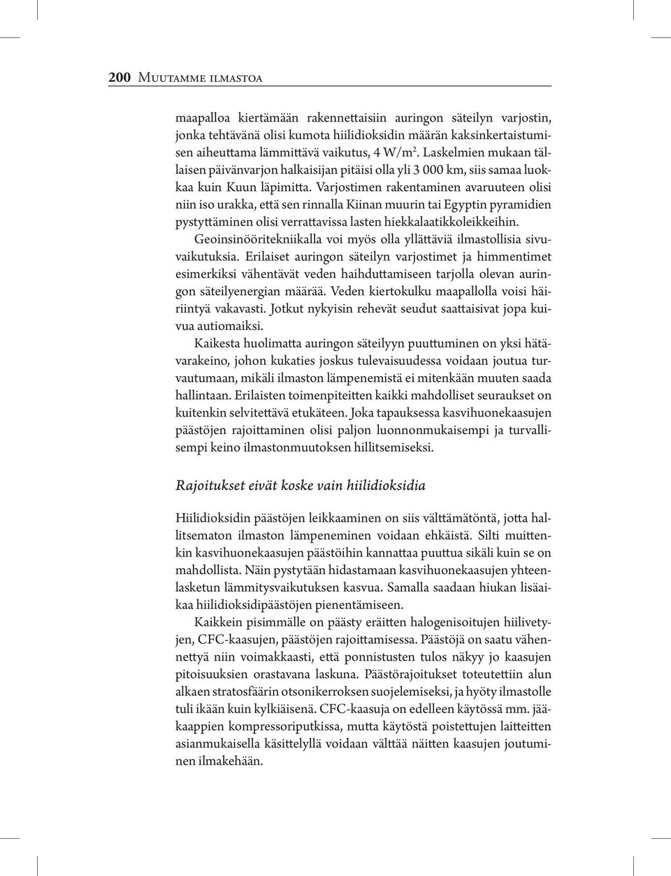 Varjostimen rakentaminen avaruuteen olisi niin iso urakka, että sen rinnalla Kiinan muurin tai Egyptin pyramidien pystyttäminen olisi verrattavissa lasten hiekkalaatikkoleikkeihin.