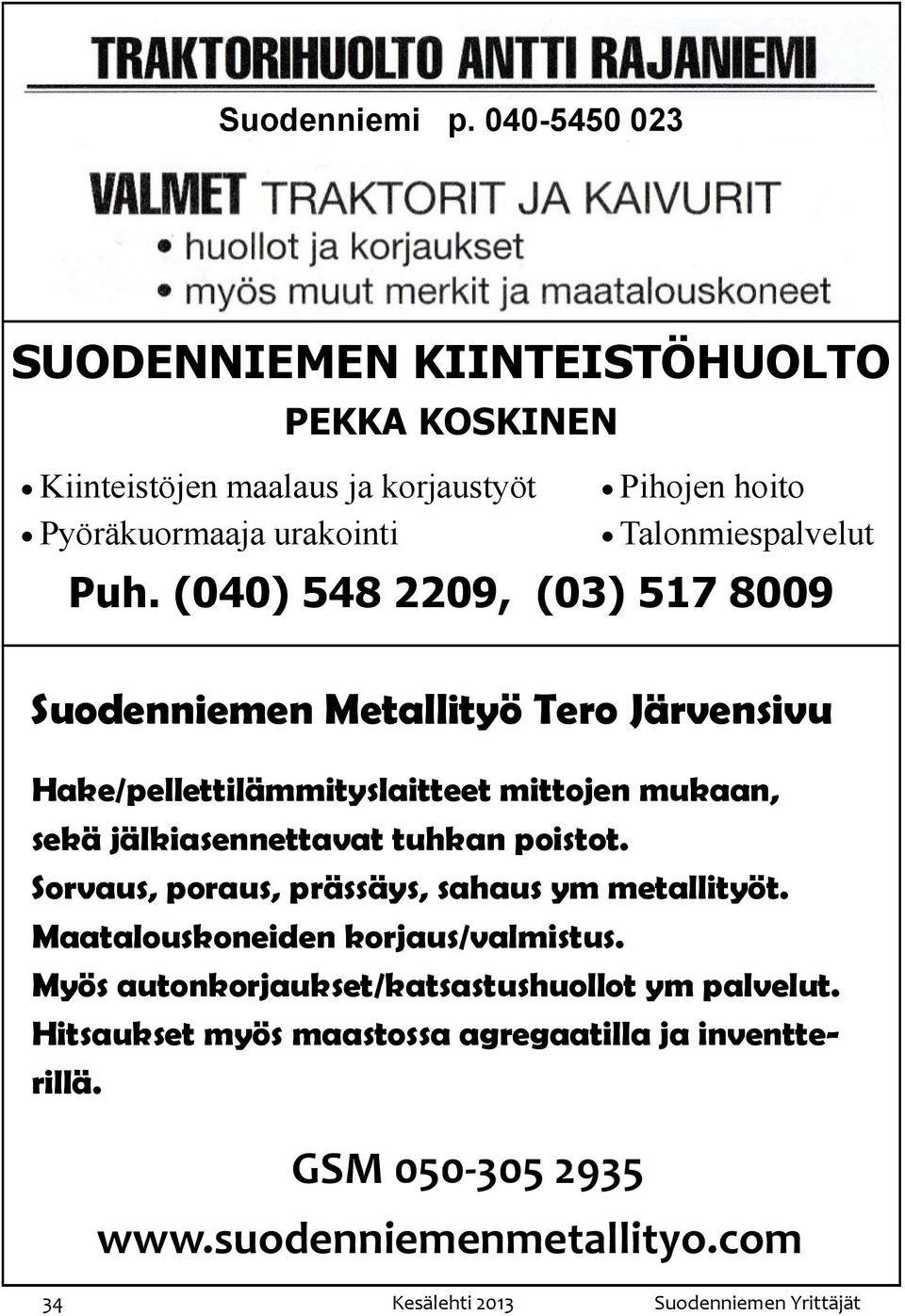 Puh. (040) 548 2209, (03) 517 8009 Suodenniemen Metallityö Tero Järvensivu Hake/pellettilämmityslaitteet mittojen mukaan, sekä jälkiasennettavat tuhkan