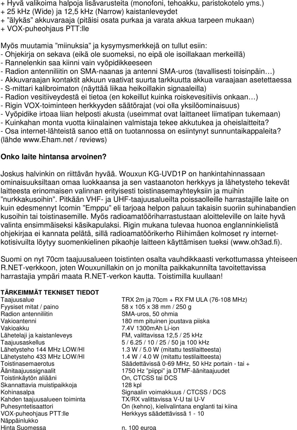 on tullut esiin: - Ohjekirja on sekava (eikä ole suomeksi, no eipä ole isoillakaan merkeillä) - Rannelenkin saa kiinni vain vyöpidikkeeseen - Radion antenniliitin on SMA-naanas ja antenni SMA-uros