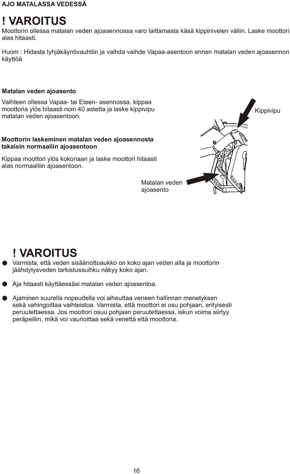 hitaasti noin 40 astetta ja laske kippivipu matalan veden ajoasentoon.