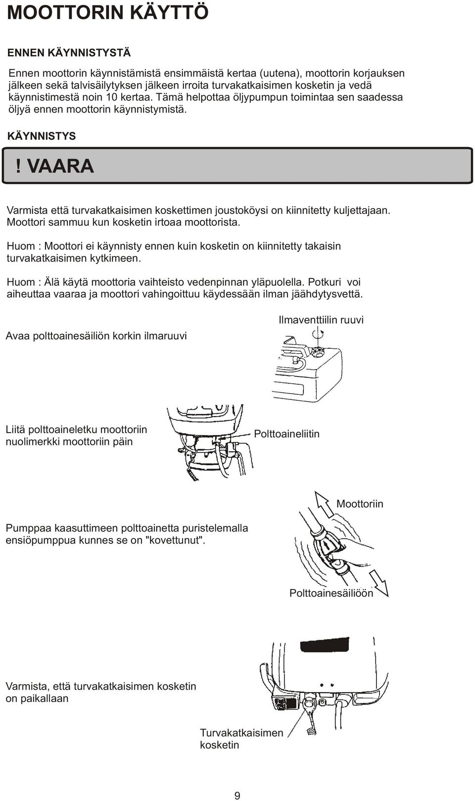 VAARA Varmista että turvakatkaisimen koskettimen joustoköysi on kiinnitetty kuljettajaan. Moottori sammuu kun kosketin irtoaa moottorista.