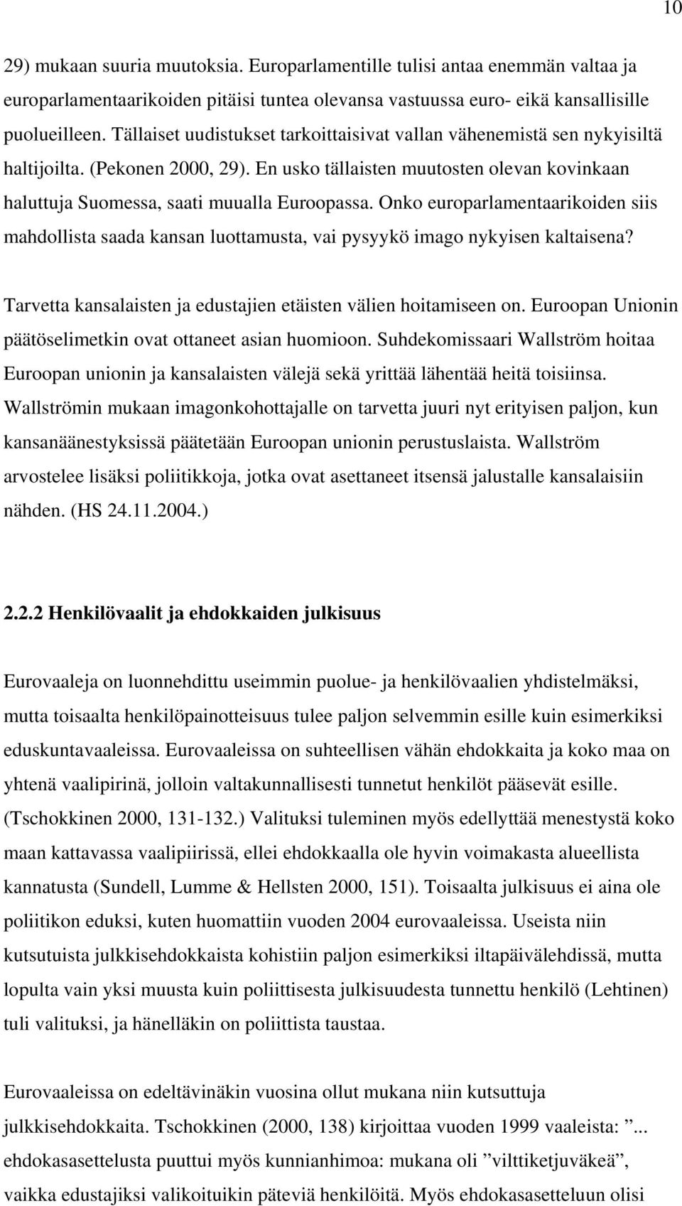 Onko europarlamentaarikoiden siis mahdollista saada kansan luottamusta, vai pysyykö imago nykyisen kaltaisena? Tarvetta kansalaisten ja edustajien etäisten välien hoitamiseen on.