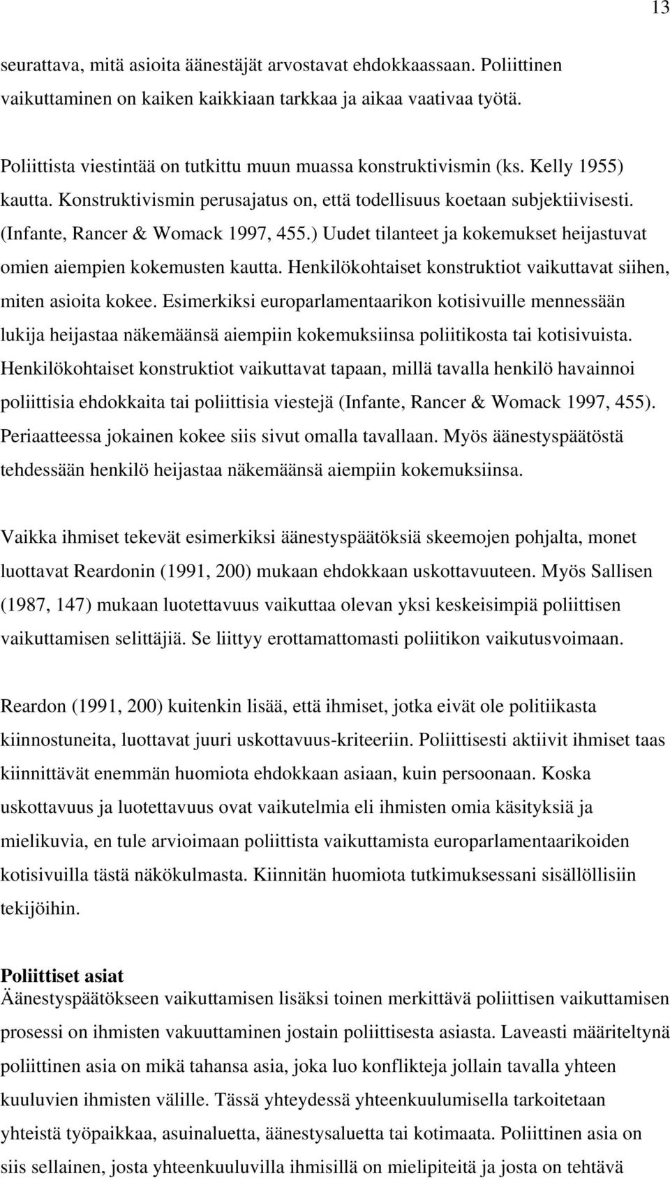 (Infante, Rancer & Womack 1997, 455.) Uudet tilanteet ja kokemukset heijastuvat omien aiempien kokemusten kautta. Henkilökohtaiset konstruktiot vaikuttavat siihen, miten asioita kokee.