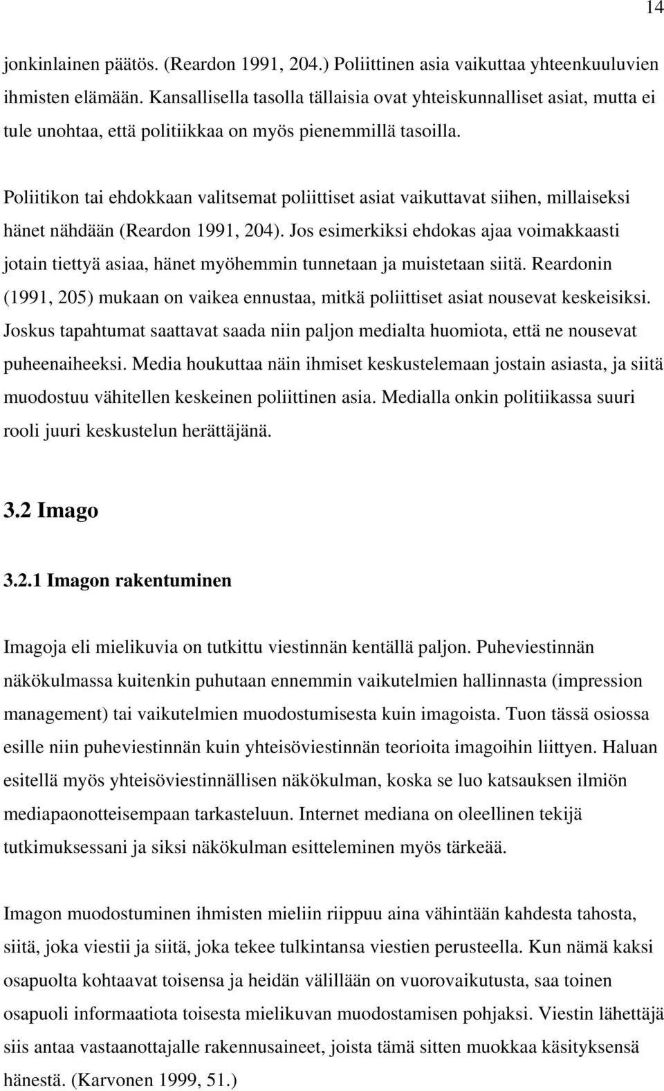 Poliitikon tai ehdokkaan valitsemat poliittiset asiat vaikuttavat siihen, millaiseksi hänet nähdään (Reardon 1991, 204).