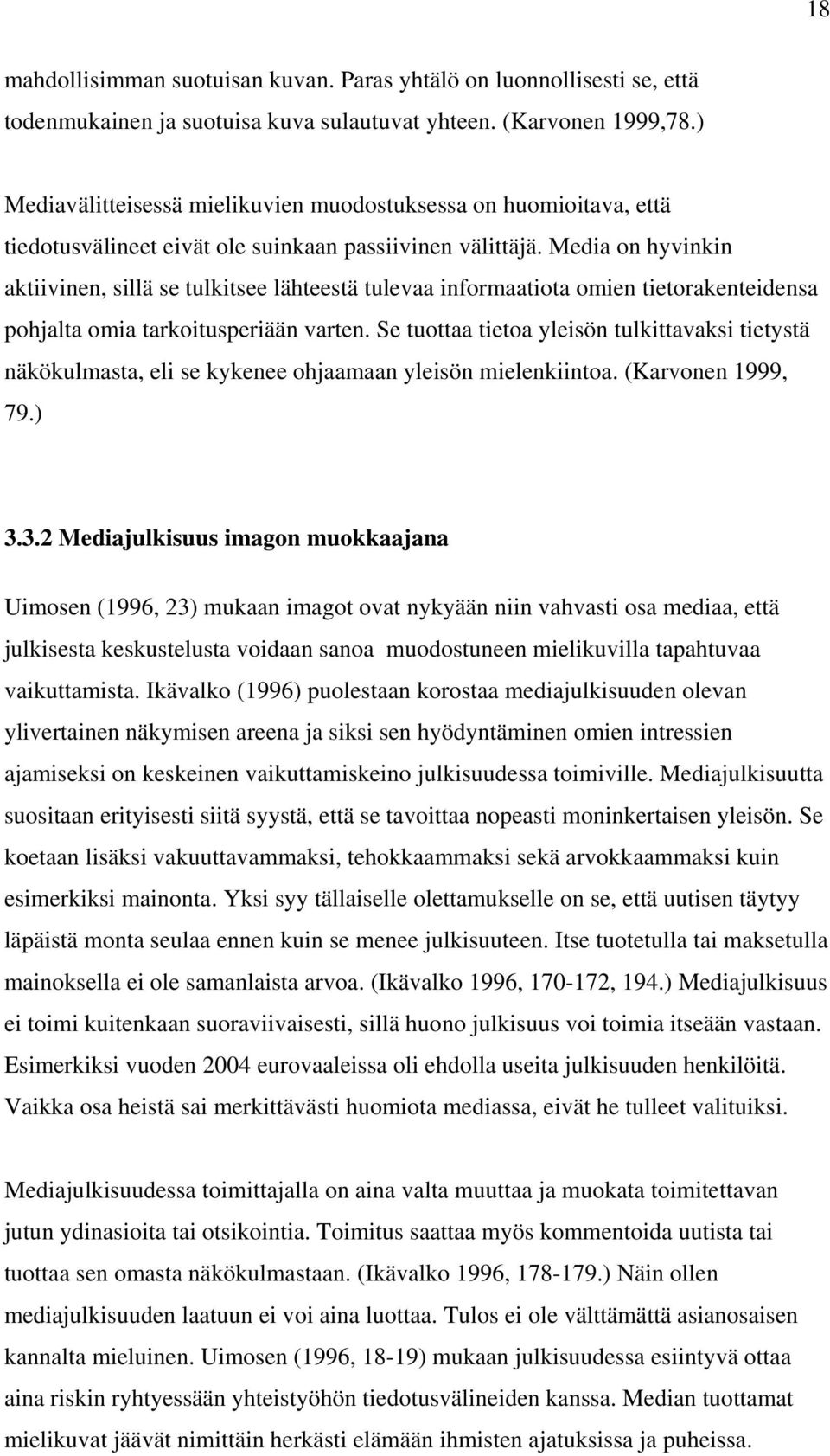 Media on hyvinkin aktiivinen, sillä se tulkitsee lähteestä tulevaa informaatiota omien tietorakenteidensa pohjalta omia tarkoitusperiään varten.