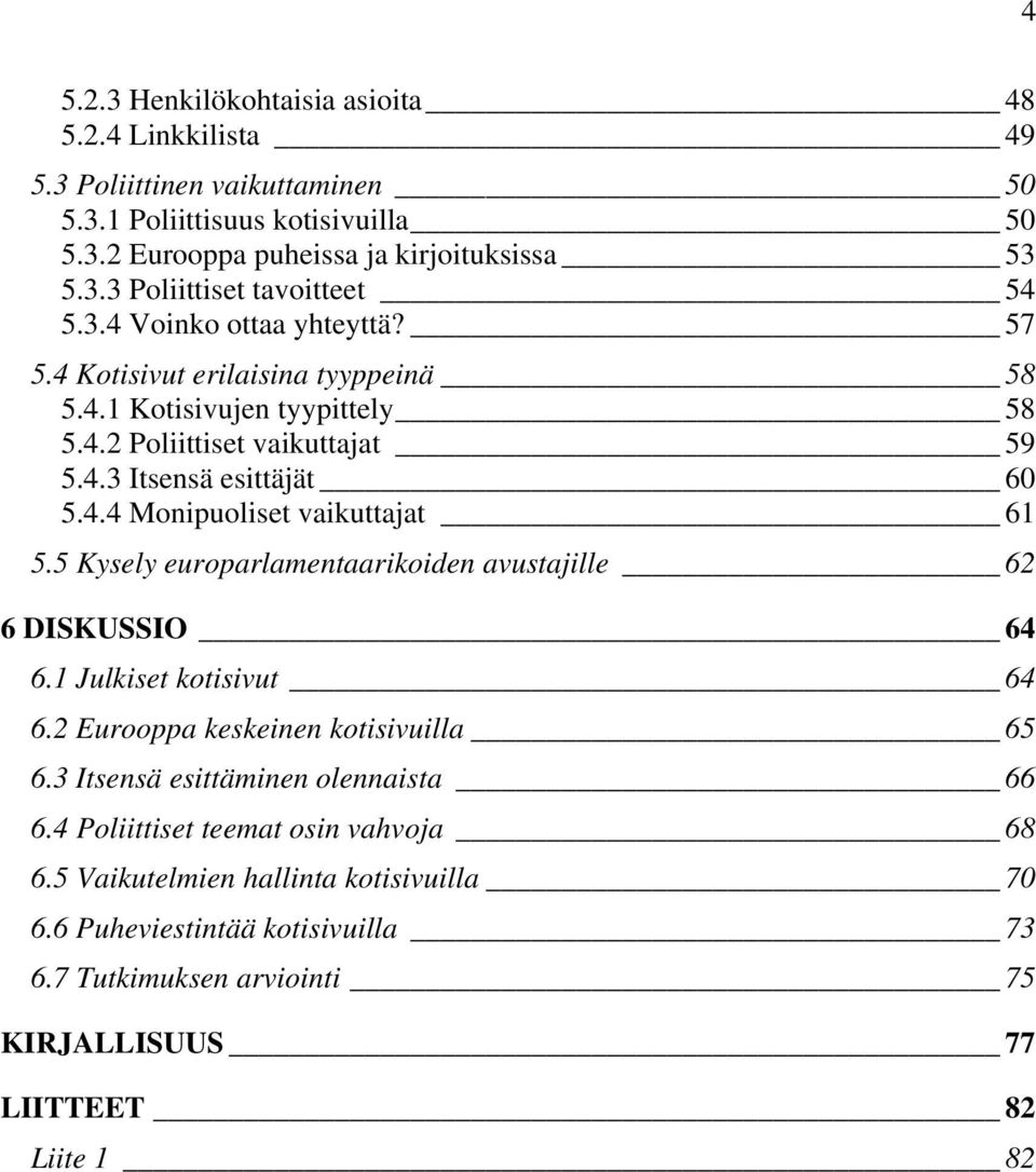 5 Kysely europarlamentaarikoiden avustajille 62 6 DISKUSSIO 64 6.1 Julkiset kotisivut 64 6.2 Eurooppa keskeinen kotisivuilla 65 6.3 Itsensä esittäminen olennaista 66 6.