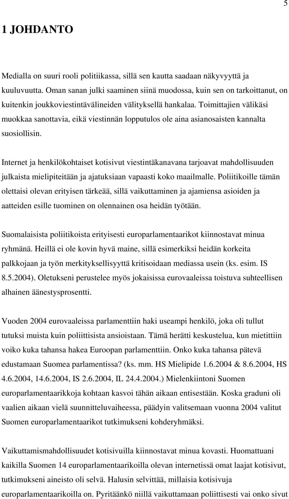 Toimittajien välikäsi muokkaa sanottavia, eikä viestinnän lopputulos ole aina asianosaisten kannalta suosiollisin.