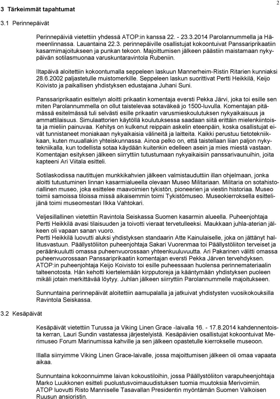 2002 paljastetulle muistomerkille. Seppeleen laskun suorittivat Pertti Heikkilä, Keijo Koivisto ja paikallisen yhdistyksen edustajana Juhani Suni.