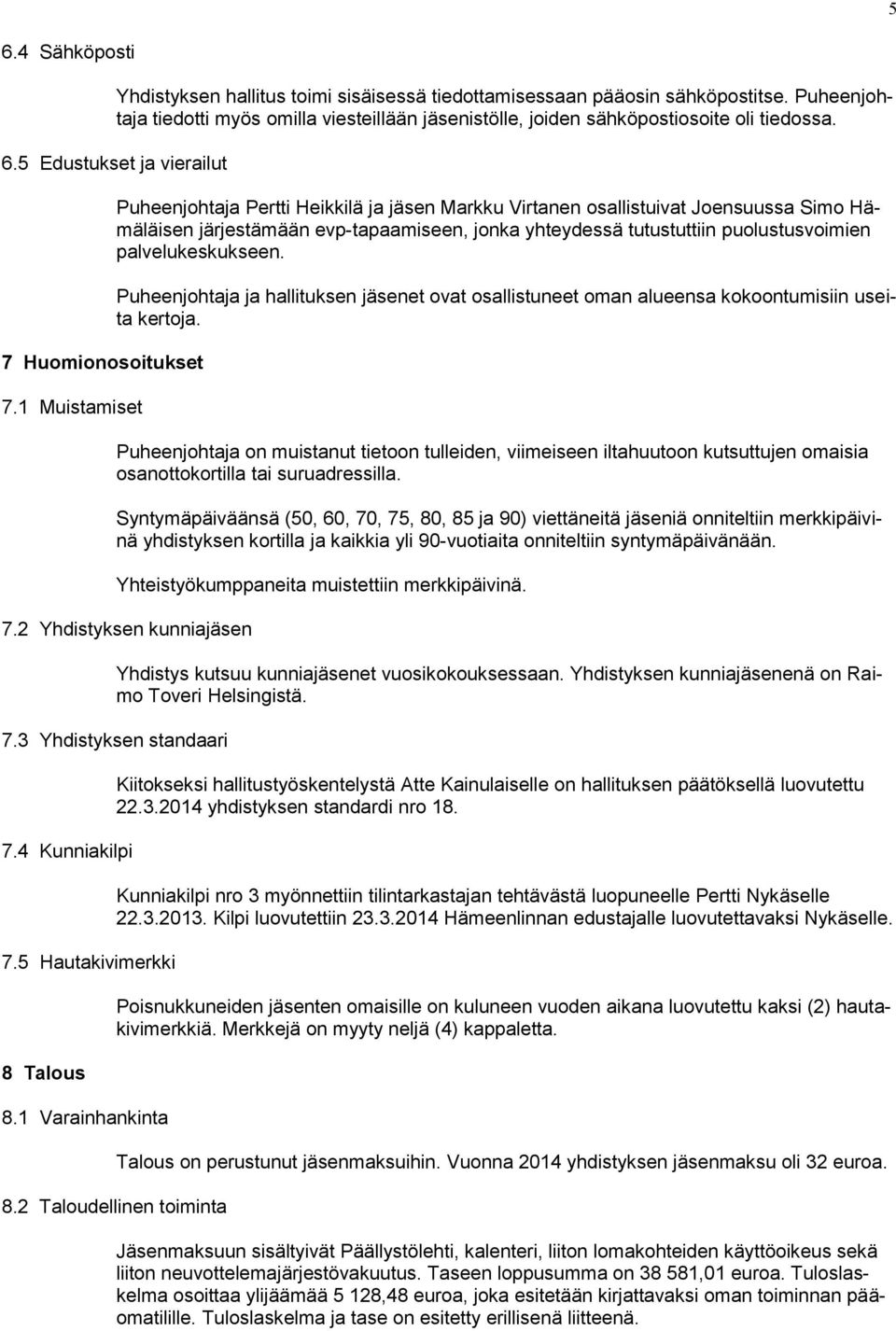 palvelukeskukseen. Puheenjohtaja ja hallituksen jäsenet ovat osallistuneet oman alueensa kokoontumisiin useita kertoja.