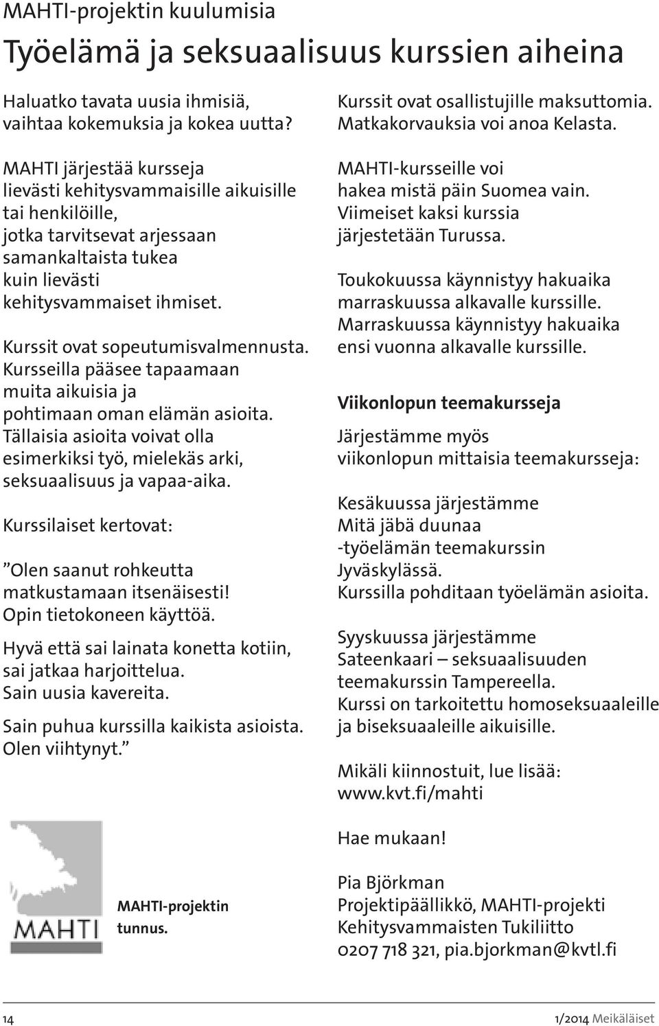 Kurssit ovat sopeutumisvalmennusta. Kursseilla pääsee tapaamaan muita aikuisia ja pohtimaan oman elämän asioita.