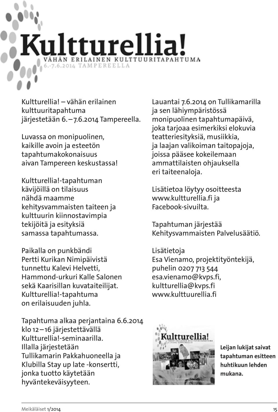 Paikalla on punkbändi Pertti Kurikan Nimipäivistä tunnettu Kalevi Helvetti, Hammond-urkuri Kalle Salonen sekä Kaarisillan kuvataiteilijat. Kultturellia!-tapahtuma on erilaisuuden juhla.