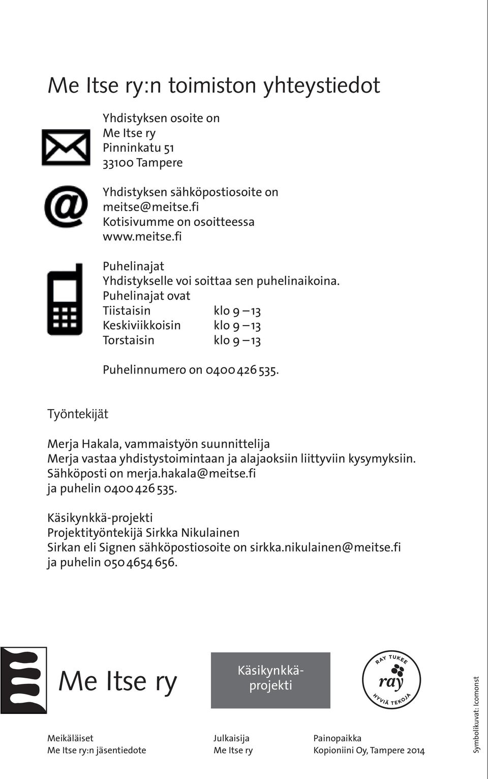 Työntekijät Merja Hakala, vammaistyön suunnittelija Merja vastaa yhdistystoimintaan ja alajaoksiin liittyviin kysymyksiin. Sähköposti on merja.hakala@meitse.fi ja puhelin 0400 426 535.