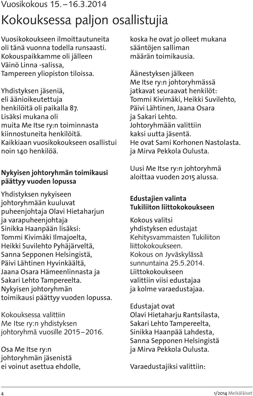 Lisäksi mukana oli muita Me Itse ry:n toiminnasta kiinnostuneita henkilöitä. Kaikkiaan vuosikokoukseen osallistui noin 140 henkilöä.