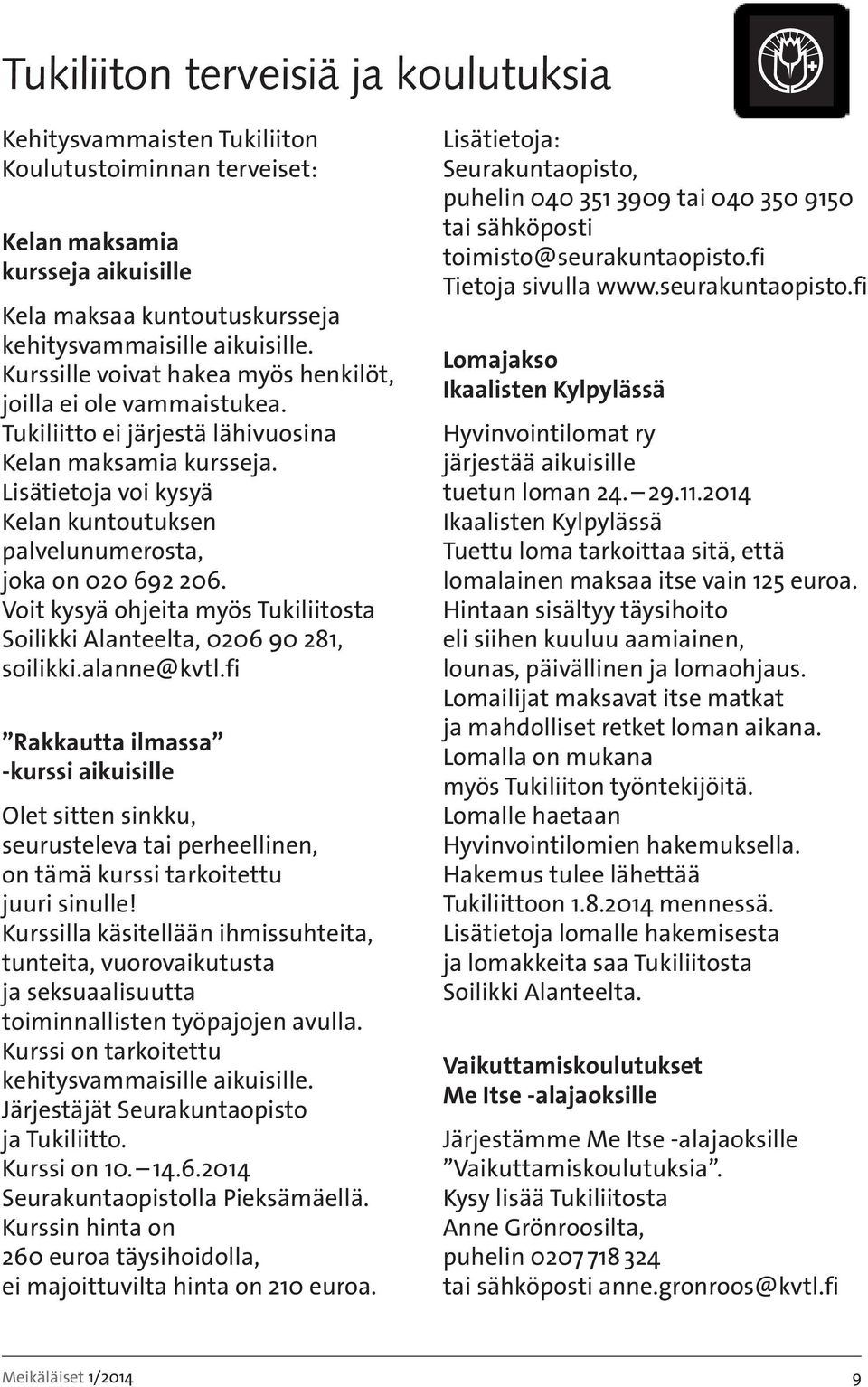 Lisätietoja voi kysyä Kelan kuntoutuksen palvelunumerosta, joka on 020 692 206. Voit kysyä ohjeita myös Tukiliitosta Soilikki Alanteelta, 0206 90 281, soilikki.alanne@kvtl.