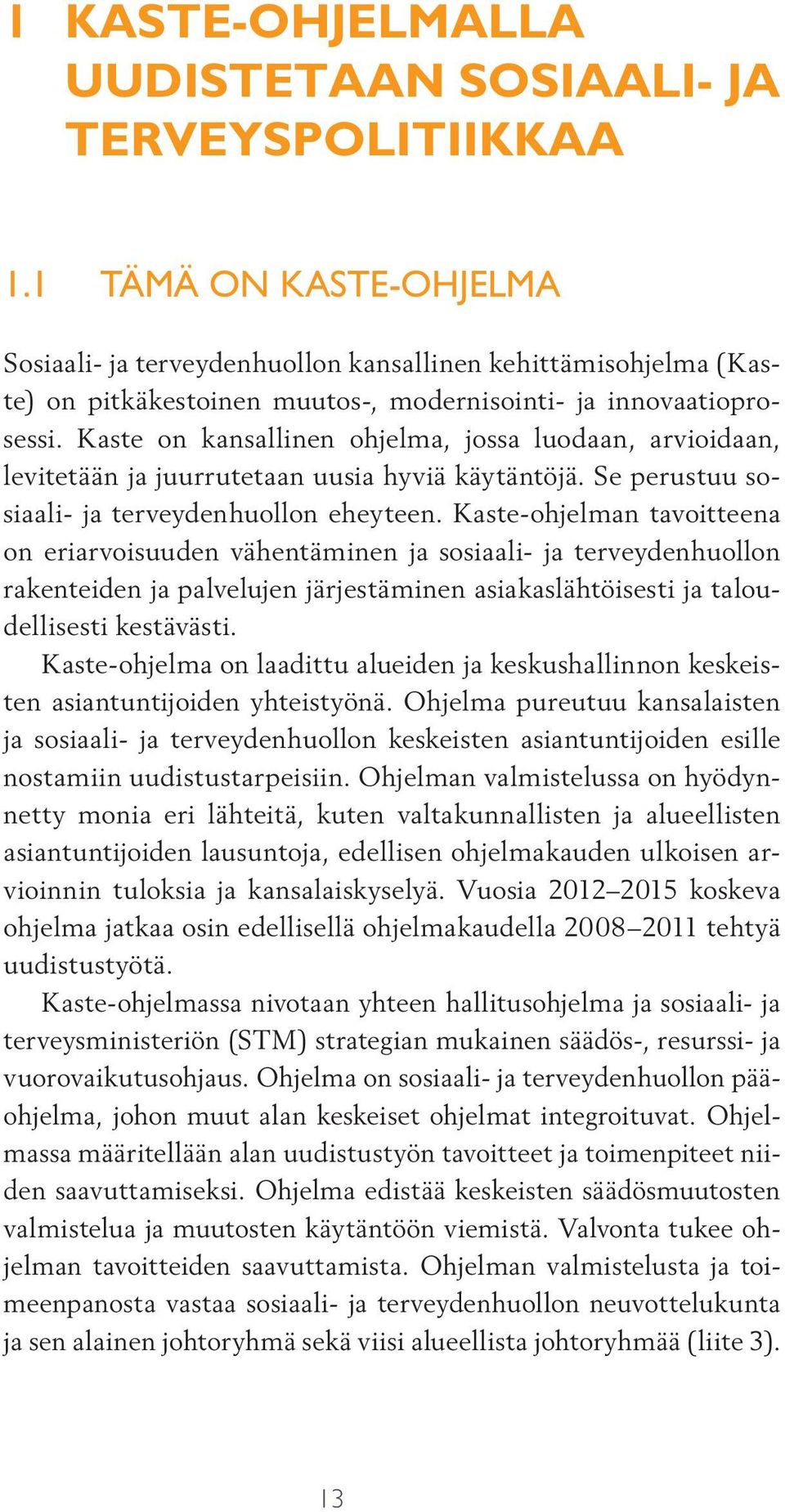 Kaste on kansallinen ohjelma, jossa luodaan, arvioidaan, levitetään ja juurrutetaan uusia hyviä käytäntöjä. Se perustuu sosiaali- ja terveydenhuollon eheyteen.